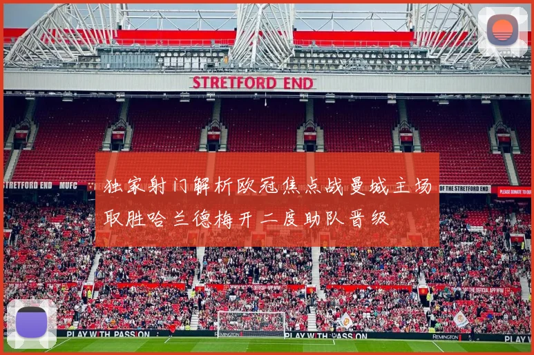 独家射门解析欧冠焦点战曼城主场取胜哈兰德梅开二度助队晋级