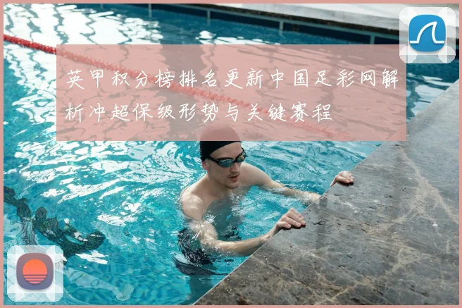 英甲积分榜排名更新中国足彩网解析冲超保级形势与关键赛程