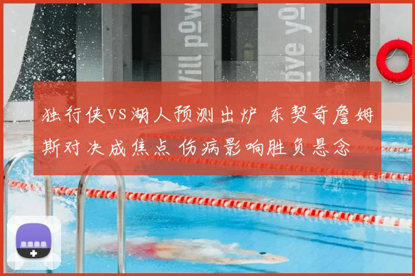 独行侠vs湖人预测出炉 东契奇詹姆斯对决成焦点 伤病影响胜负悬念