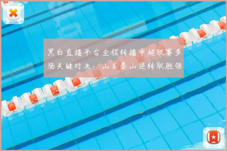 黑白直播平台全程转播中超联赛多场关键对决，山东泰山逆转取胜领跑积分榜