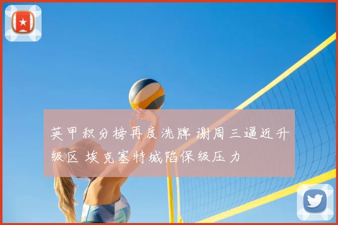 英甲积分榜再度洗牌 谢周三逼近升级区 埃克塞特城陷保级压力