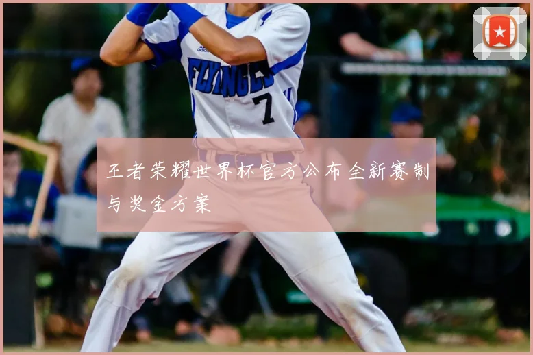 王者荣耀世界杯官方公布全新赛制与奖金方案